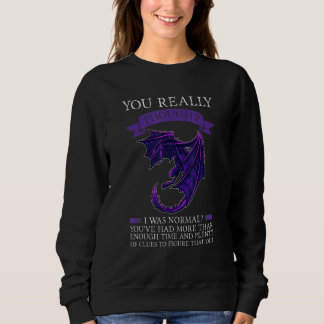 Sweatshirt You Really Thought I Was Normal Dragons Grumpy