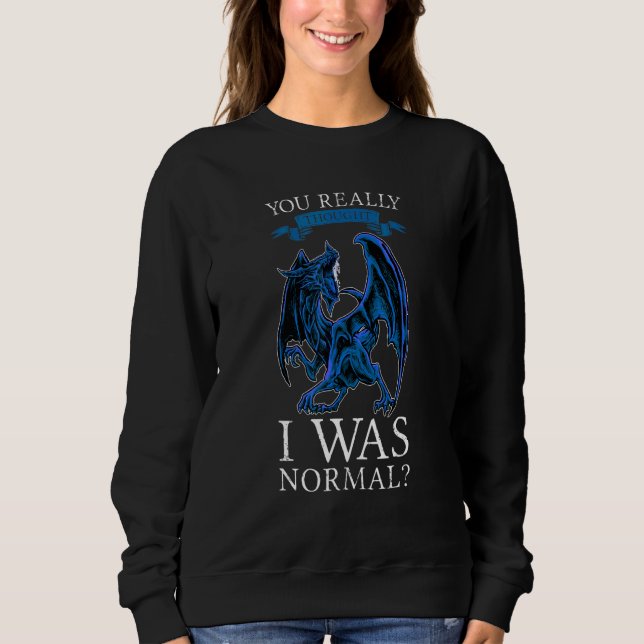 Sweatshirt You Really Thought I Was Normal Dragons Grumpy (Devant)