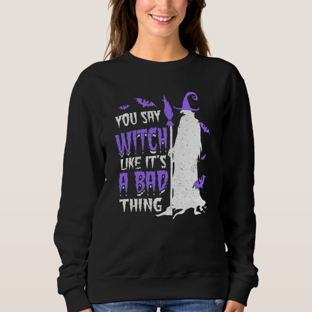 Sweatshirt You Say Witch Like It's a Bad things Wiccan (Devant)