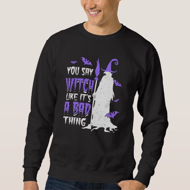 Sweatshirt You Say Witch Like It's a Bad things Wiccan (Devant)