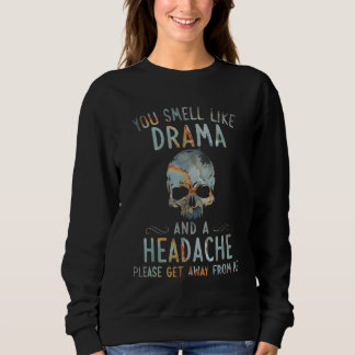 Sweatshirt you smell like drama and a headache please get awa
