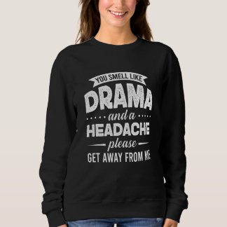 Sweatshirt You Smell Like Drama And A Headache Please Get Awa