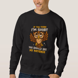 Sweatshirt You Think I'm Short Wait My Patience Animal Owl
