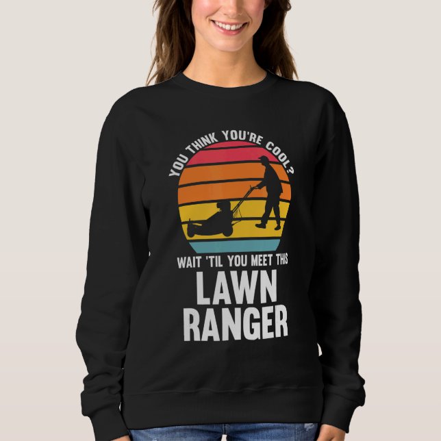 Sweatshirt you think you're cool lawn ranger lawn mower (Devant)