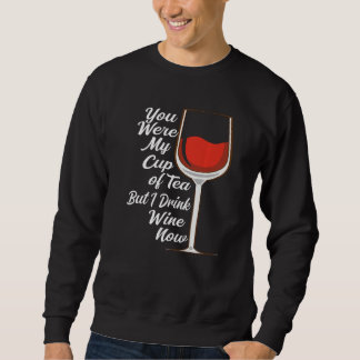 Sweatshirt You Were My Cup Tea But I Drink Wine Wine Drinker