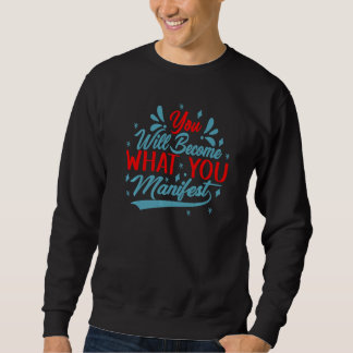 Sweatshirt You Will Become What You Manifest Inspirational