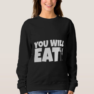 Sweatshirt You Will Eat