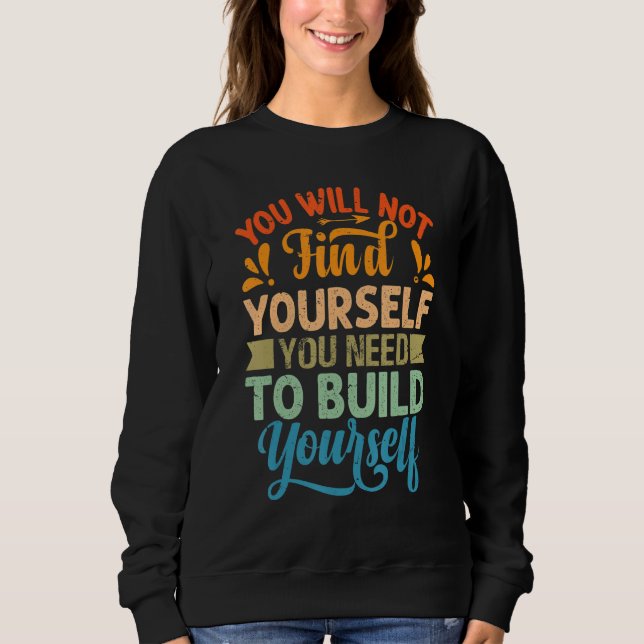 Sweatshirt You Will Not Find Yourself You Need To Build Yours (Devant)