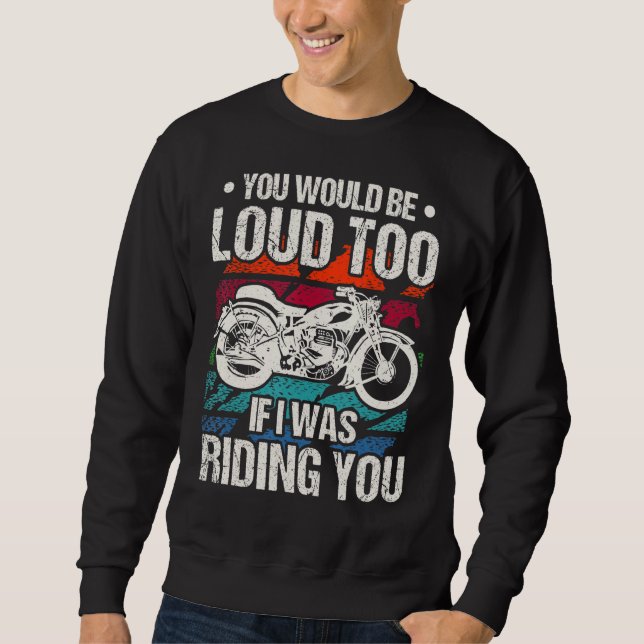 Sweatshirt You Would Be Loud Too Motorcycle (Devant)