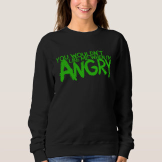 Sweatshirt You Wouldn t Like Me When I m Angry