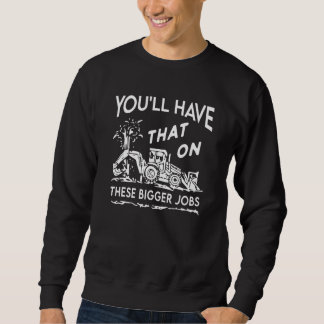 Sweatshirt You'll Have That On These Bigger Jobs