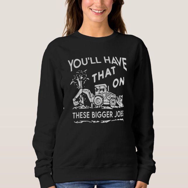 Sweatshirt You'll Have That On These Bigger Jobs (Devant)