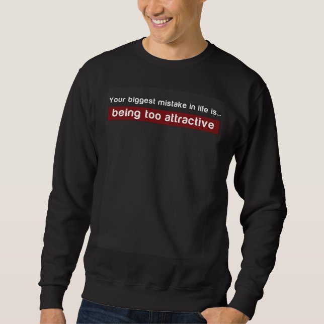 Sweatshirt Your biggest mistake in life is being too attracti (Devant)