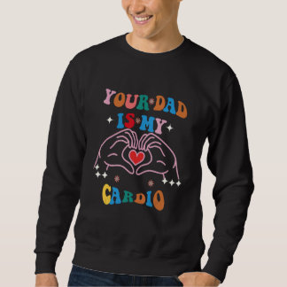 Sweatshirt Your Dad Is My Cardio Vintage Saying Sarcastic