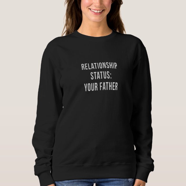 Sweatshirt Your Father Relationship Dad Status Single Dating  (Devant)