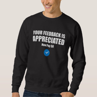 Sweatshirt Your feedback is appreciated now pay 8 3