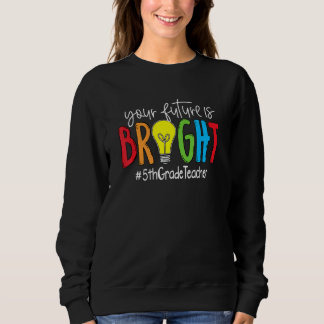 Sweatshirt Your Future Is Bright 5th Grade Teacher