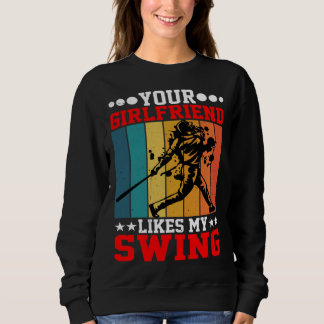 Sweatshirt Your Girlfriend Likes My Swing ----