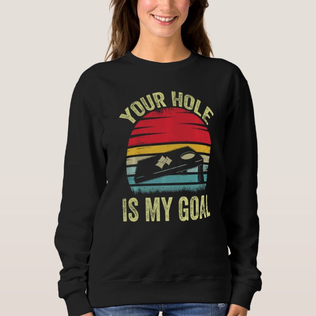 Sweatshirt Your Hole Is My Goal Cornhole  Bean Bag Toss Game (Devant)