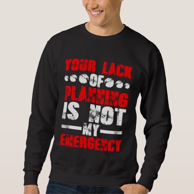 Sweatshirt Your Lack Of Planning Is Not My Emergency (Devant)