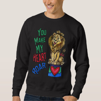 Sweatshirt Your Make My Heart Roar  Love Lion