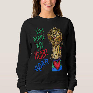Sweatshirt Your Make My Heart Roar  Love Lion
