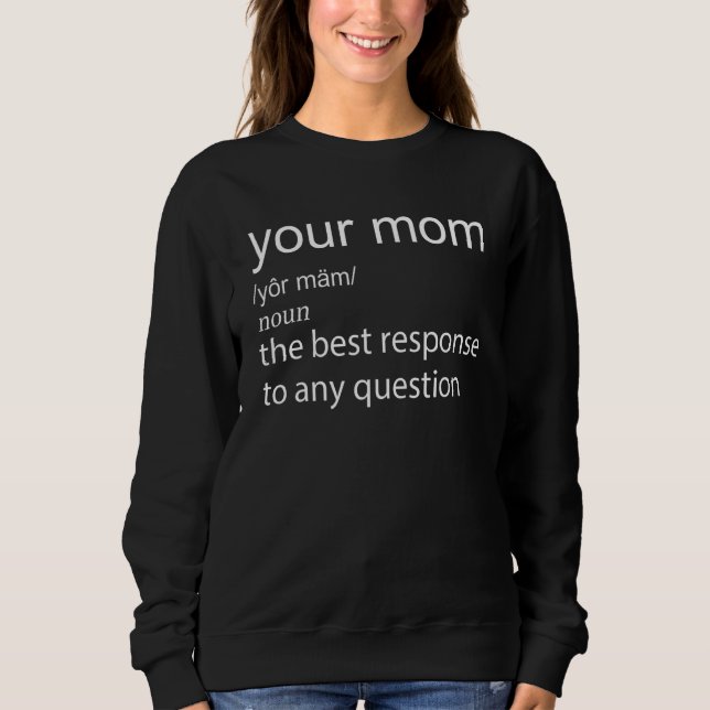 Sweatshirt Your mom the best response to any question Apparel (Devant)