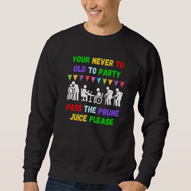 Sweatshirt Your never to old to party pass the prune juice fo (Devant)