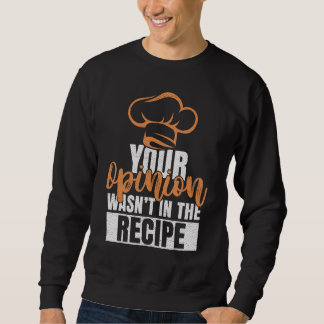 Sweatshirt Your Opinion Wasn't In The Recipe Cooks Chefs Cook
