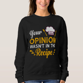Sweatshirt Your Opinion Wasn't In The Recipe Taste Of Local F