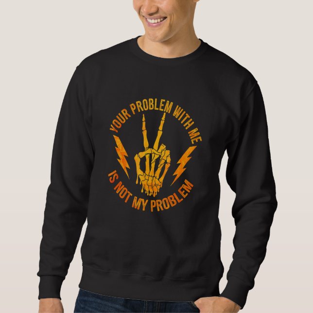 Sweatshirt Your Problem With Me Is Not My Problem  Skeleton H (Devant)