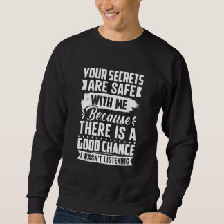 Sweatshirt Your Secrets are Safe Because I wasn't Listening  