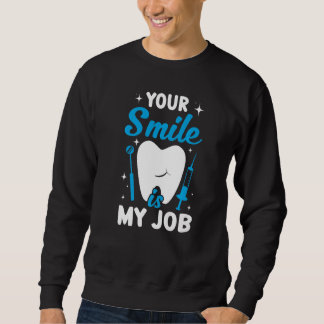 Sweatshirt Your Smile Is My Job Dentist Helper and Dental Te