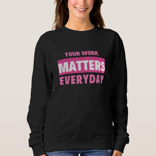 Sweatshirt Your Work Matters Everyday (Devant)