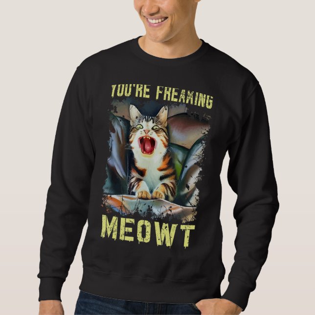 Sweatshirt You're Freaking Meowt  Cat Meme 1 (Devant)