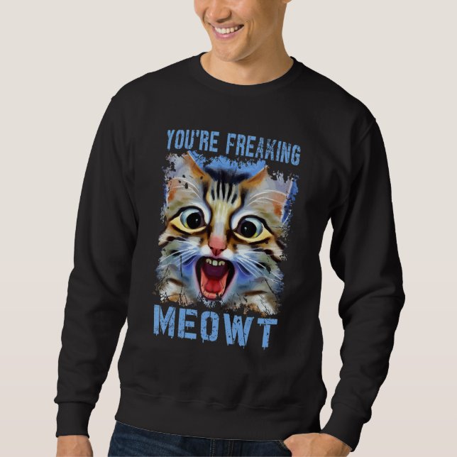 Sweatshirt You're Freaking Meowt   Cat Meme Cat   Meow Cat Pu (Devant)