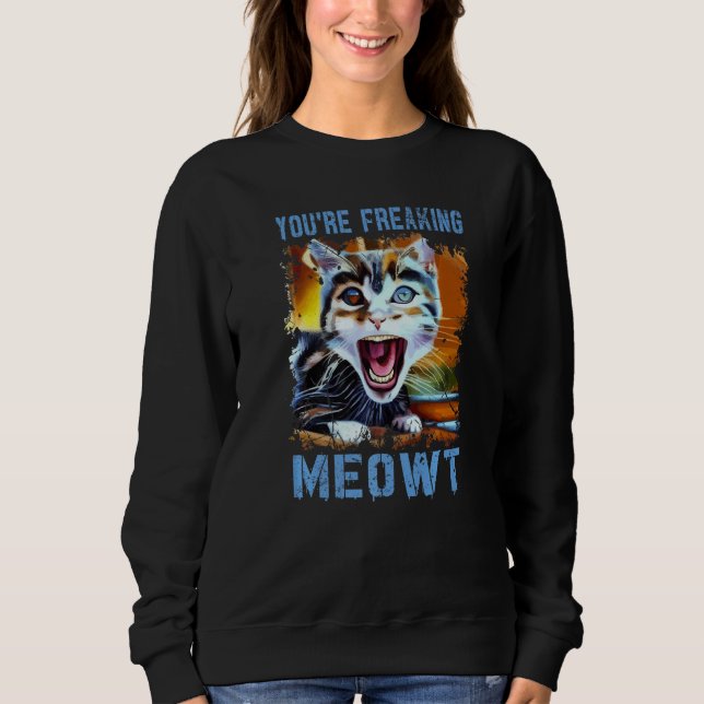 Sweatshirt You're Freaking Meowt  Cat Meme Meow Pun Cat   4 (Devant)
