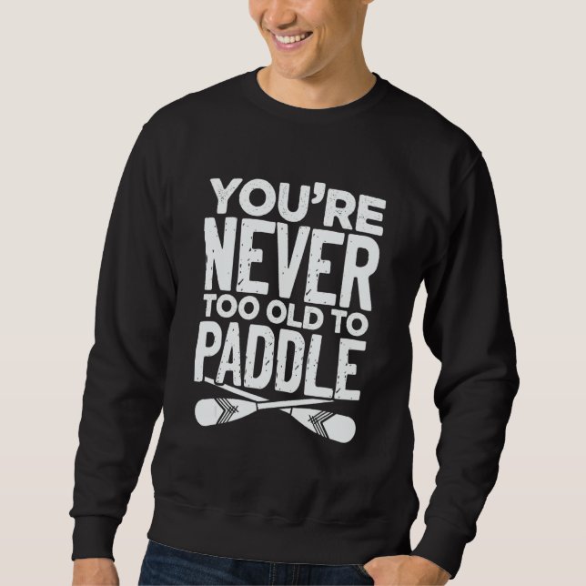 Sweatshirt You're Never Too Old To Paddle Dragonboat Paddling (Devant)