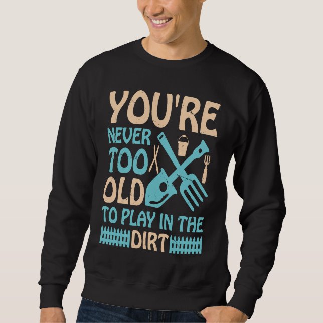 Sweatshirt You're Never Too Old to Play in the Dirt (Devant)