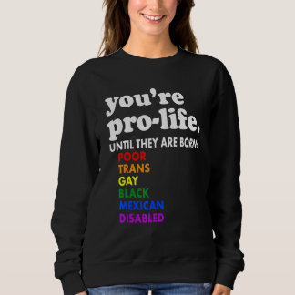 Sweatshirt You're Prolife Until They Are Born Poor Trans Gay