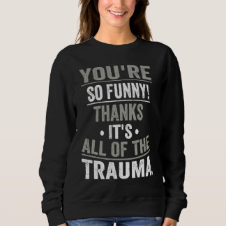 Sweatshirt You're So Thanks It's All Of The Trauma
