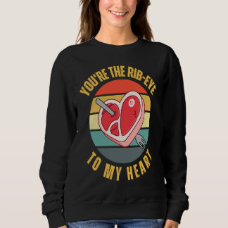 Sweatshirt You're the Rib Eye to My Heart  Keto Carnivore Mea