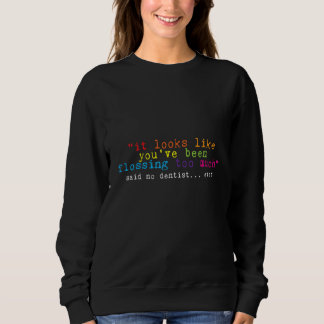 Sweatshirt You've Been Flossing Too Much  Said No Dentist Eve