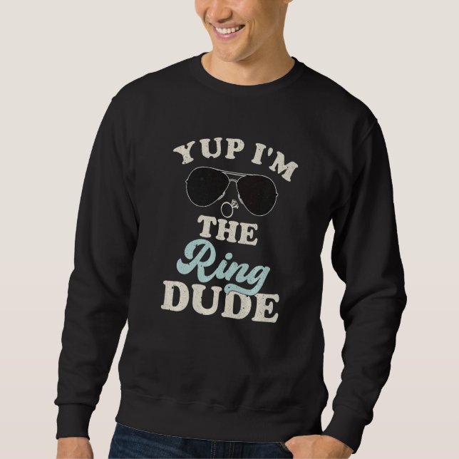 Sweatshirt Yup I'm The Ring Dude Bearer Wedding Party (Devant)