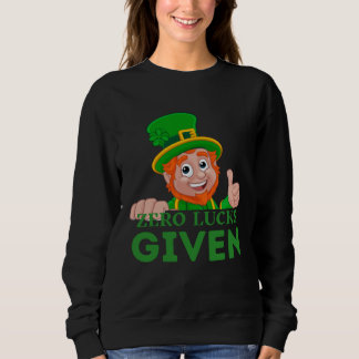 Sweatshirt Zero Lucks Given  St Patrick s Day St Paddys Day  