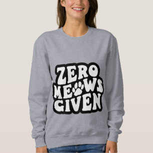 Sweatshirt Zero Meows Donné Drôle Citations de chats Sweatshi
