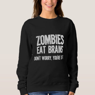 Sweatshirt Zombies Eat Brains So Youre Safe  Sarcastic