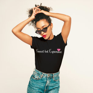 "Sweet but Expensive" Sassy Luxe T-Shirt