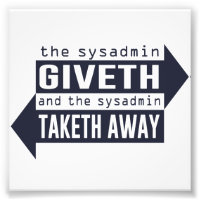 Sysadmin Giveth und Taketh Away