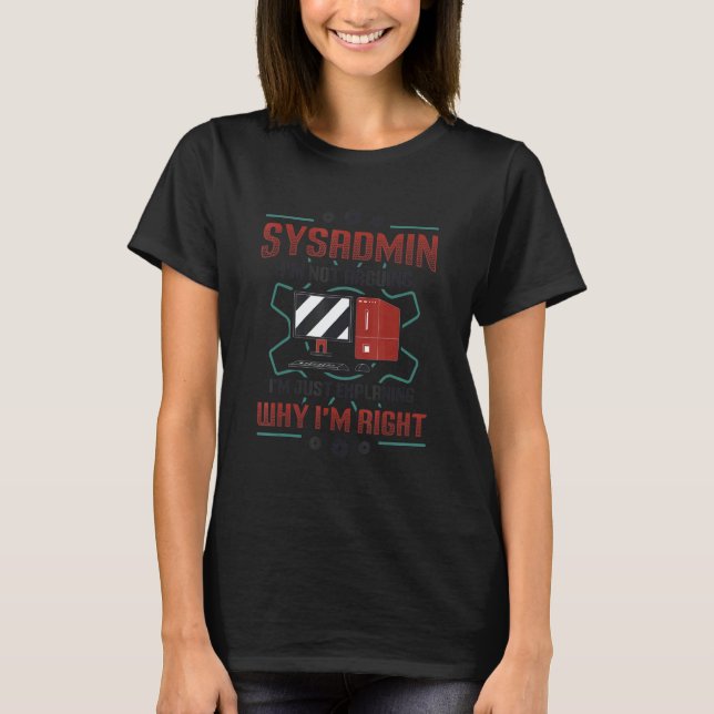Sysadmin I'm Explaining Why I'm Right System Admin T-Shirt (Vorderseite)